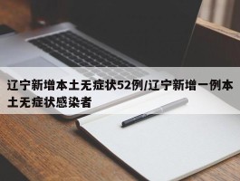 辽宁新增本土无症状52例／辽宁新增一例本土无症状感染者