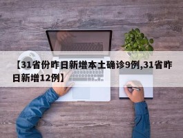 【31省份昨日新增本土确诊9例,31省昨日新增12例】