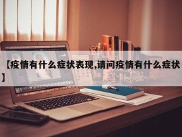 【疫情有什么症状表现,请问疫情有什么症状】