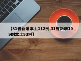 【31省新增本土112例,31省新增109例本土93例】