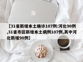 【31省新增本土确诊107例：河北90例,31省市区新增本土病例107例,其中河北新增90例】