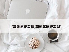 【奔驰历史车型,奔驰车历史车型】