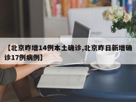 【北京昨增14例本土确诊,北京昨日新增确诊17例病例】