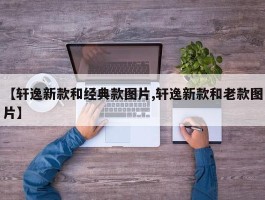 【轩逸新款和经典款图片,轩逸新款和老款图片】