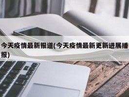 今天疫情最新报道(今天疫情最新更新进展播报)
