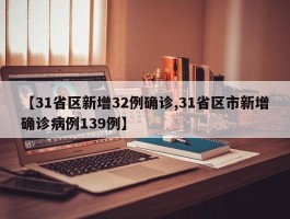 【31省区新增32例确诊,31省区市新增确诊病例139例】