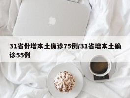 31省份增本土确诊75例／31省增本土确诊55例