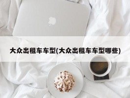 大众出租车车型(大众出租车车型哪些)