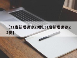 【31省新增确诊20例,31省新增确诊22例】