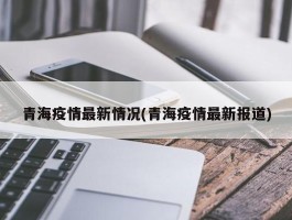 青海疫情最新情况(青海疫情最新报道)