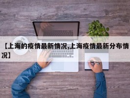 【上海的疫情最新情况,上海疫情最新分布情况】