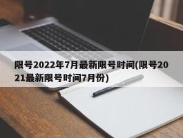 限号2022年7月最新限号时间(限号2021最新限号时间7月份)