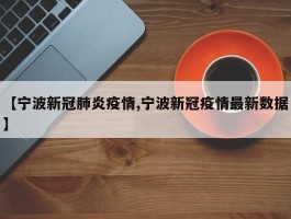 【宁波新冠肺炎疫情,宁波新冠疫情最新数据】