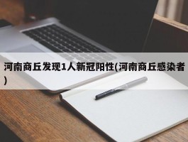 河南商丘发现1人新冠阳性(河南商丘感染者)