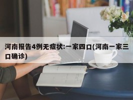 河南报告4例无症状：一家四口(河南一家三口确诊)