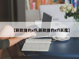 【新款捷豹xfl,新款捷豹xfl长度】