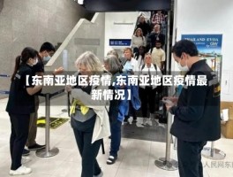 【东南亚地区疫情,东南亚地区疫情最新情况】