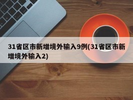 31省区市新增境外输入9例(31省区市新增境外输入2)