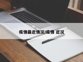 疫情最近情况／疫情 近况
