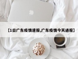 【1日广东疫情速报,广东疫情今天通报】