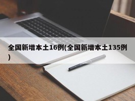 全国新增本土16例(全国新增本土135例)