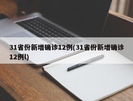 31省份新增确诊12例(31省份新增确诊12例l)