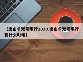 【唐山单双号限行2020,唐山单双号限行到什么时候】