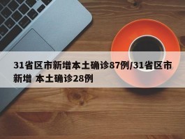 31省区市新增本土确诊87例／31省区市新增 本土确诊28例