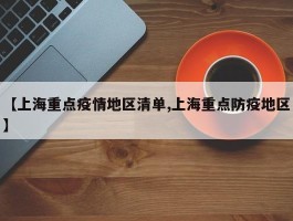 【上海重点疫情地区清单,上海重点防疫地区】