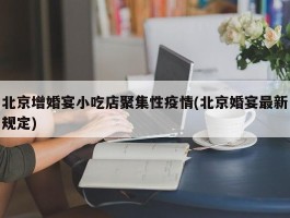 北京增婚宴小吃店聚集性疫情(北京婚宴最新规定)