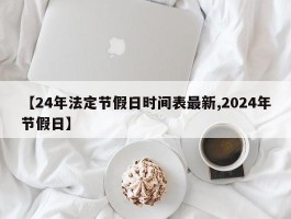 【24年法定节假日时间表最新,2024年节假日】