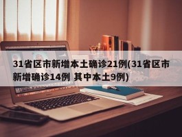 31省区市新增本土确诊21例(31省区市新增确诊14例 其中本土9例)