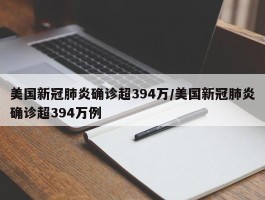 美国新冠肺炎确诊超394万／美国新冠肺炎确诊超394万例
