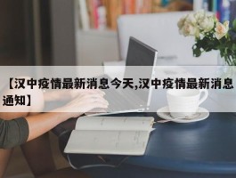 【汉中疫情最新消息今天,汉中疫情最新消息通知】