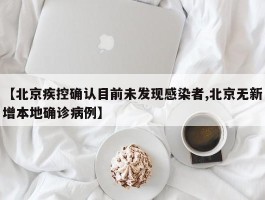 【北京疾控确认目前未发现感染者,北京无新增本地确诊病例】
