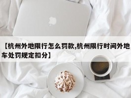 【杭州外地限行怎么罚款,杭州限行时间外地车处罚规定扣分】