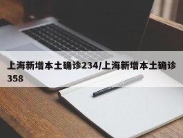 上海新增本土确诊234／上海新增本土确诊358