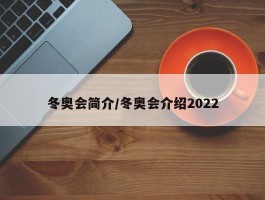 冬奥会简介／冬奥会介绍2022
