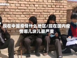 现在中国疫情什么地区／现在国内疫情哪儿块儿最严重