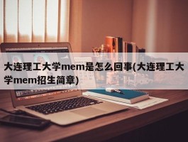 大连理工大学mem是怎么回事(大连理工大学mem招生简章)