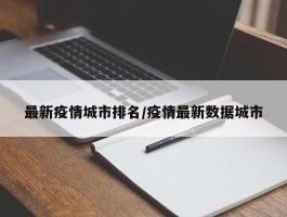 最新疫情城市排名／疫情最新数据城市