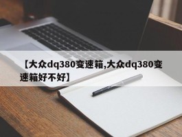【大众dq380变速箱,大众dq380变速箱好不好】