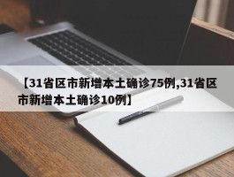 【31省区市新增本土确诊75例,31省区市新增本土确诊10例】