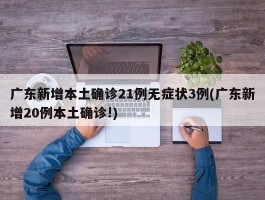 广东新增本土确诊21例无症状3例(广东新增20例本土确诊!)