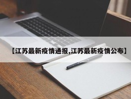 【江苏最新疫情通报,江苏最新疫情公布】
