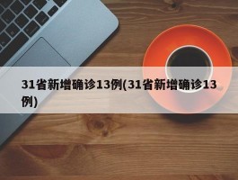 31省新增确诊13例(31省新增确诊13例)