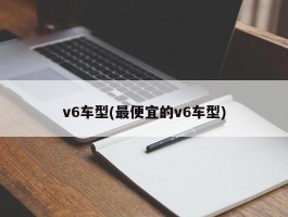 v6车型(最便宜的v6车型)