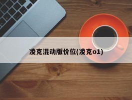 凌克混动版价位(凌克o1)