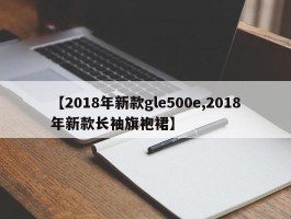 【2018年新款gle500e,2018年新款长袖旗袍裙】