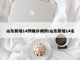 山东新增14例确诊病例／山东新增14名